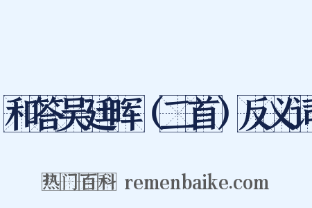 和答吴廷晖（二首）反义词是什么意思的图片